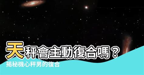 天秤會主動復合嗎|天秤女主動復合：她為何決定回心轉意？ – 星語軌跡 讓星星告訴。